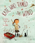 Bookcover of
Kate, Who Tamed the Wind
by Liz Garton Scanlon