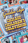 Bookcover of
Golden Age of Chicago Children's Television
by Ted Okuda