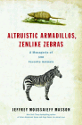 Bookcover of
Altruistic Armadillos, Zenlike Zebras
by Jeffrey Moussaieff Masson