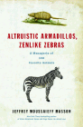 Bookcover of
Altruistic Armadillos, Zenlike Zebras
by Jeffrey Moussaieff Masson